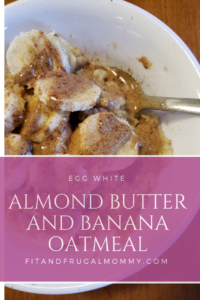 Easy and delicious Egg white almond butter and banana oatmeal, a healthy breakfast recipe. #fitandfrugalmommy #eatclean #healthyrecipes #lowcarb #fitness