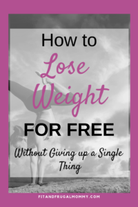 How To Lose Weight For Free Without Giving up a Single Thing #weightloss #loseweight #fitandfrugalmommy