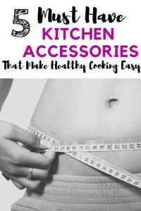 5 must have kitchen accessories to jump start your weight loss and make healthy cooking easy. 